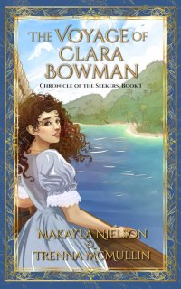 Cover for The Voyage of Clara Bowman by Makayla Nielson and Trenna McMullin